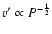 $v^\prime
\propto P^{-\frac{1}{2}}$