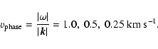 \begin{displaymath}v_{{\rm phase}} = \frac{\left\vert\omega\right\vert}{\left\ve...
...vec{k} \right\vert}
= 1.0,~ 0.5,~ 0.25\mbox{\rm ~km~s}^{-1}.
\end{displaymath}