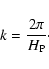\begin{displaymath}k = \frac{2\pi}{\ensuremath{H_{{\rm P}}} }\cdot
\end{displaymath}