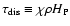 $\tau_{{\rm dis}}\equiv\chi\rho\ensuremath{H_{{\rm P}}} $