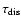 $\tau_{{\rm dis}}$