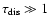 $\tau_{{\rm dis}}\gg 1$
