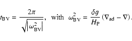 \begin{displaymath}t_{{\rm BV}}=\frac{2\pi}{\sqrt{\left\vert\omega_{{\rm BV}}^2\...
...uremath{H_{{\rm P}}} }\left( \nabla_{{\rm ad}}-\nabla \right).
\end{displaymath}