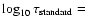 $\log_{10}\tau_{\rm standard}=$