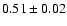 $0.51\pm 0.02$