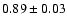 $0.89\pm 0.03$