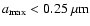 $a_{\rm max}<0.25~\mu{\rm m}$