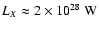 $L_X\approx 2\times 10^{28}~{\rm W}$