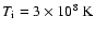 $T_{\rm i}=3\times 10^8~{\rm K}$