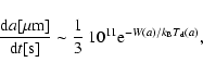 \begin{displaymath}\frac{{\rm d}a[\mu{{\rm m}}]}{{\rm d}t[{\rm s}]}\sim \frac{1}{3}~10^{11}
{\rm e}^{-W(a)/k_{{\rm B}}T_{\rm d}(a)},
\end{displaymath}