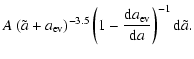 $\displaystyle A~(\tilde a +a_{\rm ev})^{-3.5}
\left(1-\frac{{\rm d}a_{{\rm ev}}}{{\rm d}a}\right)^{-1}{\rm d}\tilde a.$