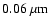 $0.06~\mu{\rm m}$