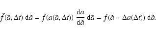 \begin{displaymath}\tilde f(\tilde a, \Delta t)~{\rm d}\tilde a =
f(a(\tilde a...
...m d}\tilde a=
f(\tilde a+\Delta a(\Delta t))~{\rm d}\tilde a.
\end{displaymath}