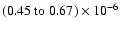 $(0.45~{\rm to}~0.67)\times 10^{-6}$