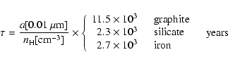 \begin{displaymath}\tau = \frac{a[0.01~\mu{{\rm m}}]}{n_{\rm H}[{\rm cm^{-3}}]}\...
...times 10^3 & \quad \mbox{iron}
\end{array}} \quad {\rm years}
\end{displaymath}