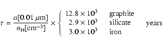 \begin{displaymath}\tau = \frac{a[0.01~\mu{{\rm m}}]}{n_{{\rm H}}[{\rm cm^{-3}}]...
...times 10^3 & \quad \mbox{iron}
\end{array}} \quad {\rm years}
\end{displaymath}