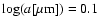 $\log(a[\mu{\rm m}])=0.1$