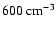 $600~{\rm cm^{-3}}$