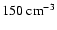 $150~{\rm cm^{-3}}$