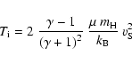 \begin{displaymath}T_{\rm i}=2~\frac{\gamma-1}{\left(\gamma +1\right)^2}~\frac{\mu ~m_{\rm H}}{k_{{\rm B}}}~v_{\rm S}^2
\end{displaymath}