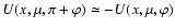 $U(x, \mu, \pi+\varphi) \simeq - U(x, \mu, \varphi)$