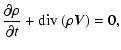 $\displaystyle {{{\partial \rho}\over{\partial t}} + {\rm div}~(\rho \vec V)=0,}$