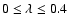 $0 \leq \lambda \leq 0.4$