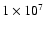 $ 1
\times 10^{7}$