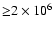 ${\ge} 2 \times 10^{6}$