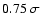 $0.75~ \sigma$
