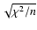 $\sqrt {\chi ^2 /n}$