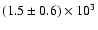 $(1.5\pm0.6)\times10^3$