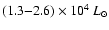 $(1.3{-}2.6)\times 10^4~ L_\odot$
