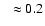$~~\approx0.2$