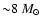 ${\sim}
8~ M_\odot$