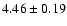 $ 4.46\pm0.19$