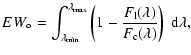 $\displaystyle {EW}_{\circ}=\int_{\lambda_{\min}}^{\lambda_{\max}}
\left(1-\frac{F_{\rm l}(\lambda)}{F_{\rm c}(\lambda)}\right)~{\rm d}\lambda,$