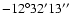 $-12^{\circ}32'13''$