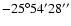 $-25^{\circ}54'28''$