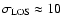 $\sigma_{\rm
LOS}\approx 10$