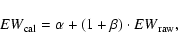 \begin{displaymath}{EW}_{\rm cal} = \alpha + (1+\beta)\cdot{EW}_{\rm raw},\end{displaymath}