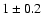 $1\pm 0.2$