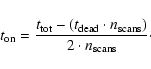\begin{displaymath}t_{\rm on} = \frac{t_{\rm tot}-(t_{\rm dead} \cdot n_{\rm scans})}{2 \cdot n_{\rm scans}}\cdot
\end{displaymath}