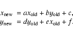 \begin{displaymath}\begin{array}{ll}
x_\mathrm{new}&=ax_\mathrm{old}+by_\mathrm{...
...\mathrm{new}&=dy_\mathrm{old}+ex_\mathrm{old}+f.\\
\end{array}\end{displaymath}
