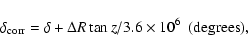 \begin{displaymath}\delta_{\rm corr}=\delta+\Delta R\tan z/3.6\times10^6 \enskip({\rm degrees}),
\end{displaymath}