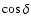 $\cos\delta$