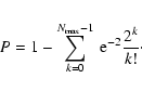 \begin{eqnarray*}P=1-\sum_{k=0}^{N_{\rm {max}}-1}~{\rm e}^{-2} \frac{2^k}{k!}\cdot
\end{eqnarray*}