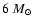 $6~M_{\odot}$