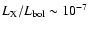 $L_{\rm X}/L_{\rm bol} \sim 10^{-7}$