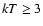 $kT \geq 3$